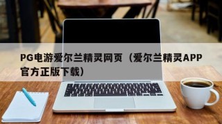 PG电游爱尔兰精灵网页（爱尔兰精灵APP官方正版下载）
