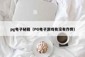 pg电子秘籍（PG电子游戏有没有作弊）
