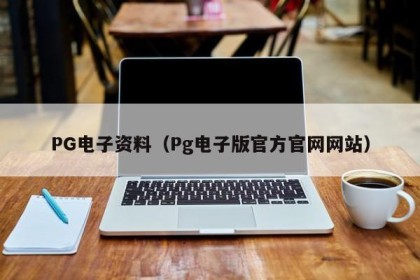 PG电子资料（Pg电子版官方官网网站）