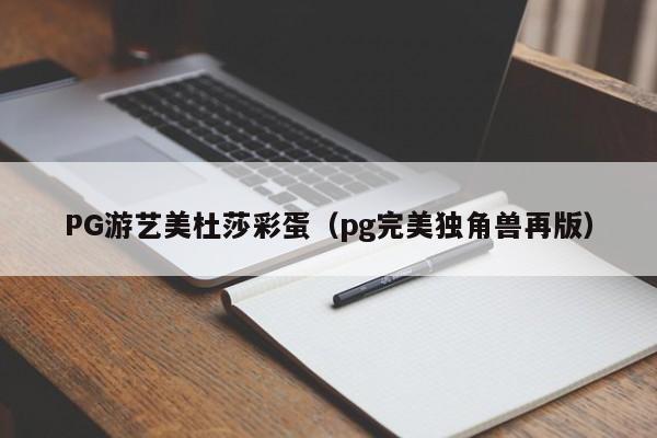 PG游艺美杜莎彩蛋(pg完美独角兽再版)